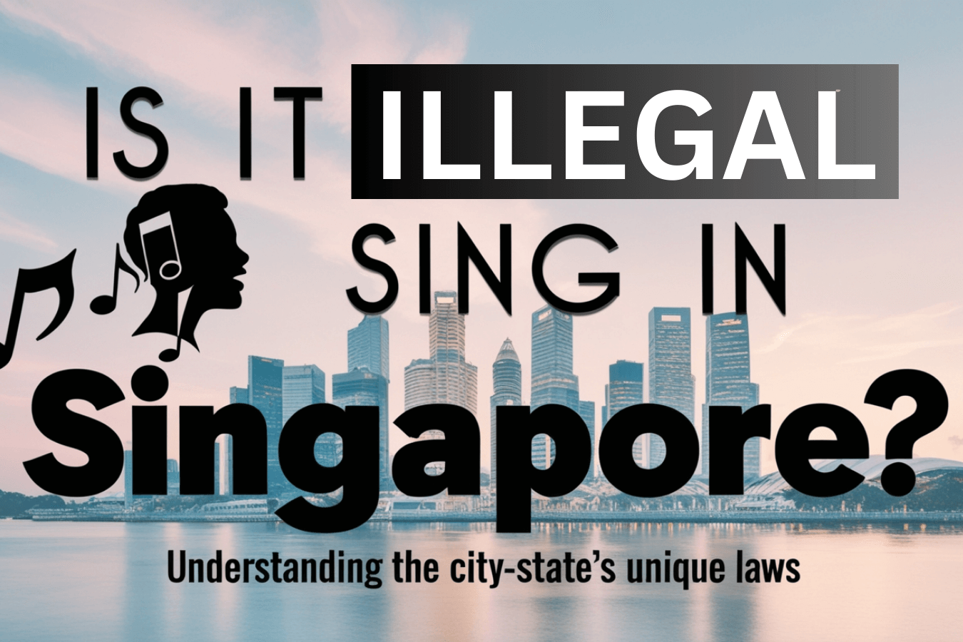 Is It Illegal to Sing in Singapore? Understanding the City-State's ...