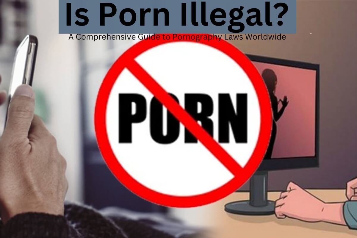 Is Porn Illegal? A Comprehensive Guide to Pornography Laws Worldwide